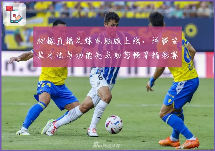 柠檬直播足球电脑版上线，详解安装方法与功能亮点助您畅享精彩赛事