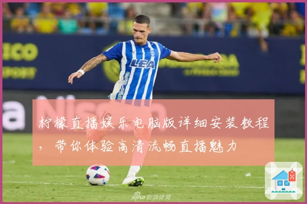 柠檬直播娱乐电脑版详细安装教程，带你体验高清流畅直播魅力